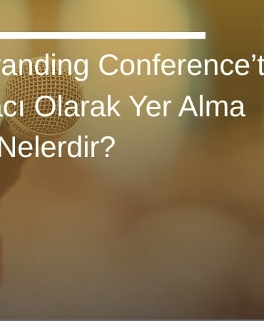 Global Branding Conference’ta Konuşmacı Olarak Yer Alma Kriterleri Nelerdir?
